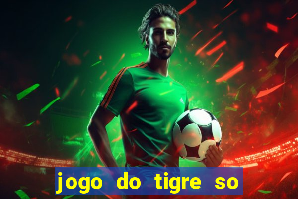 jogo do tigre so para brincar